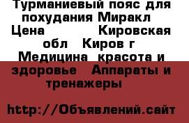 Турманиевый пояс для похудания Миракл › Цена ­ 7 500 - Кировская обл., Киров г. Медицина, красота и здоровье » Аппараты и тренажеры   